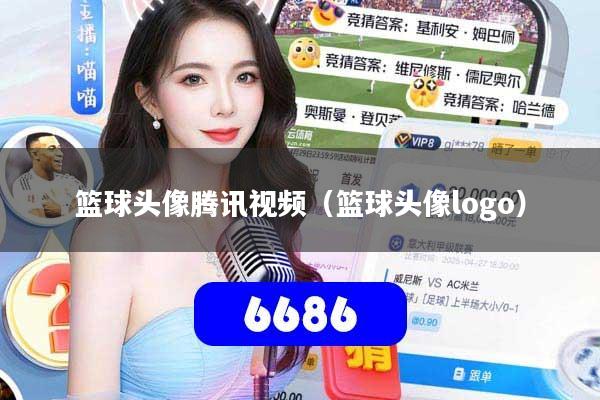 篮球头像腾讯视频(篮球头像logo)