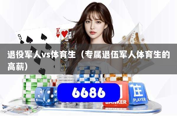 退役军人vs体育生(专属退伍军人体育生的高薪)