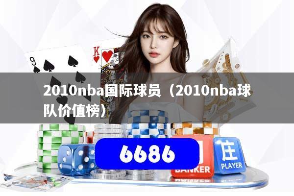 2010nba国际球员(2010nba球队价值榜)