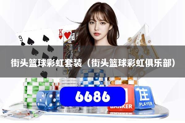 街头篮球彩虹套装（街头篮球彩虹俱乐部）