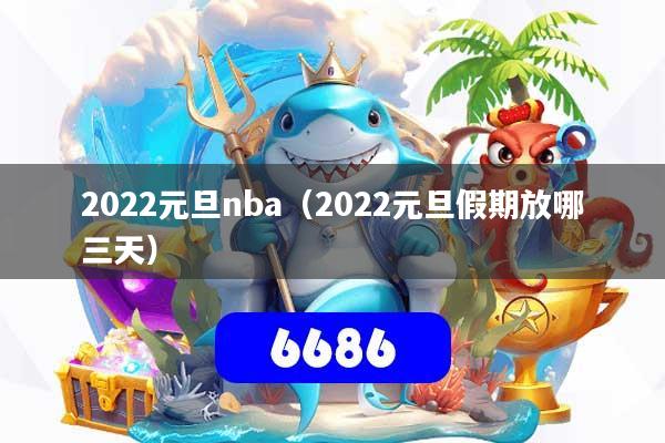 2022元旦nba(2022元旦假期放哪三天)