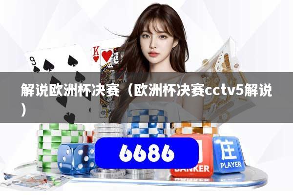 详细阅读:解说欧洲杯决赛(欧洲杯决赛cctv5解说) 解说欧洲杯决赛(欧洲杯决赛cctv5解说)